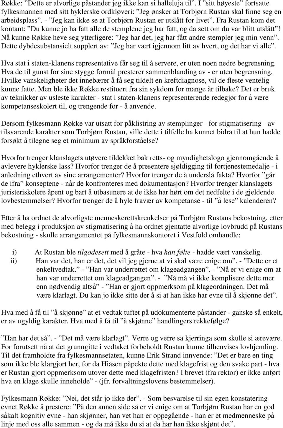 Nå kunne Røkke heve seg ytterligere: Jeg har det, jeg har fått andre stempler jeg min venn. Dette dybdesubstansielt supplert av: Jeg har vært igjennom litt av hvert, og det har vi alle.