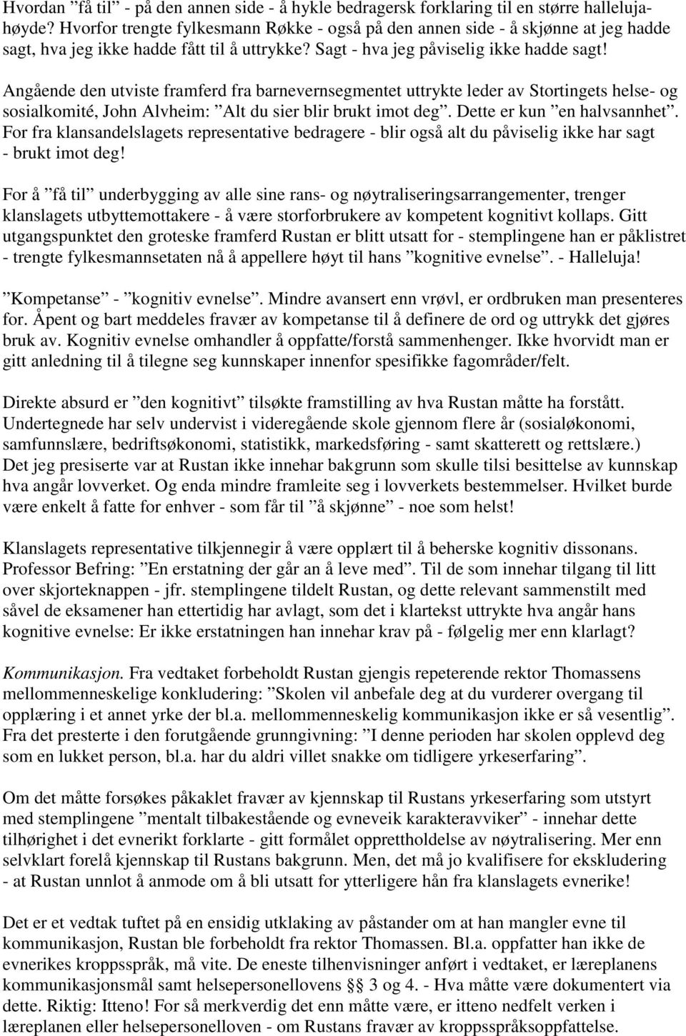 Angående den utviste framferd fra barnevernsegmentet uttrykte leder av Stortingets helse- og sosialkomité, John Alvheim: Alt du sier blir brukt imot deg. Dette er kun en halvsannhet.