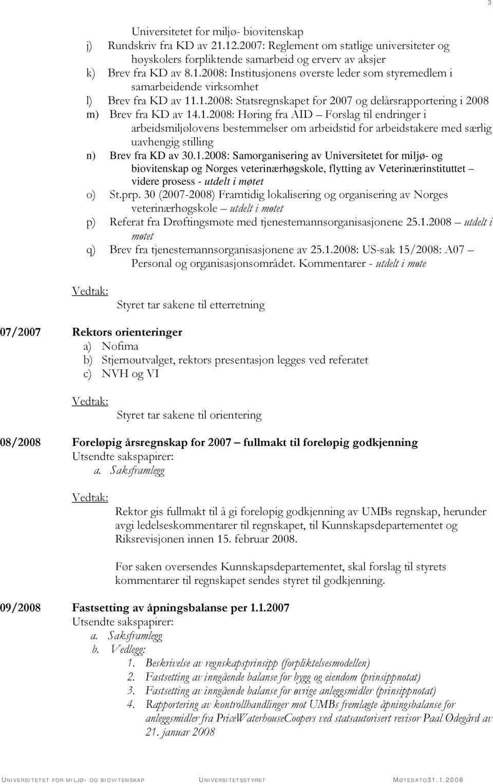 1.2008: Samorganisering av Universitetet for miljø- og biovitenskap og Norges veterinærhøgskole, flytting av Veterinærinstituttet videre prosess - utdelt i møtet o) St.prp.