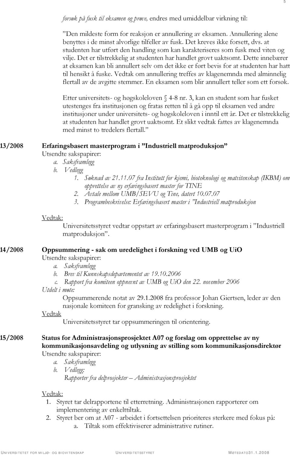 Dette innebærer at eksamen kan bli annullert selv om det ikke er ført bevis for at studenten har hatt til hensikt å fuske.