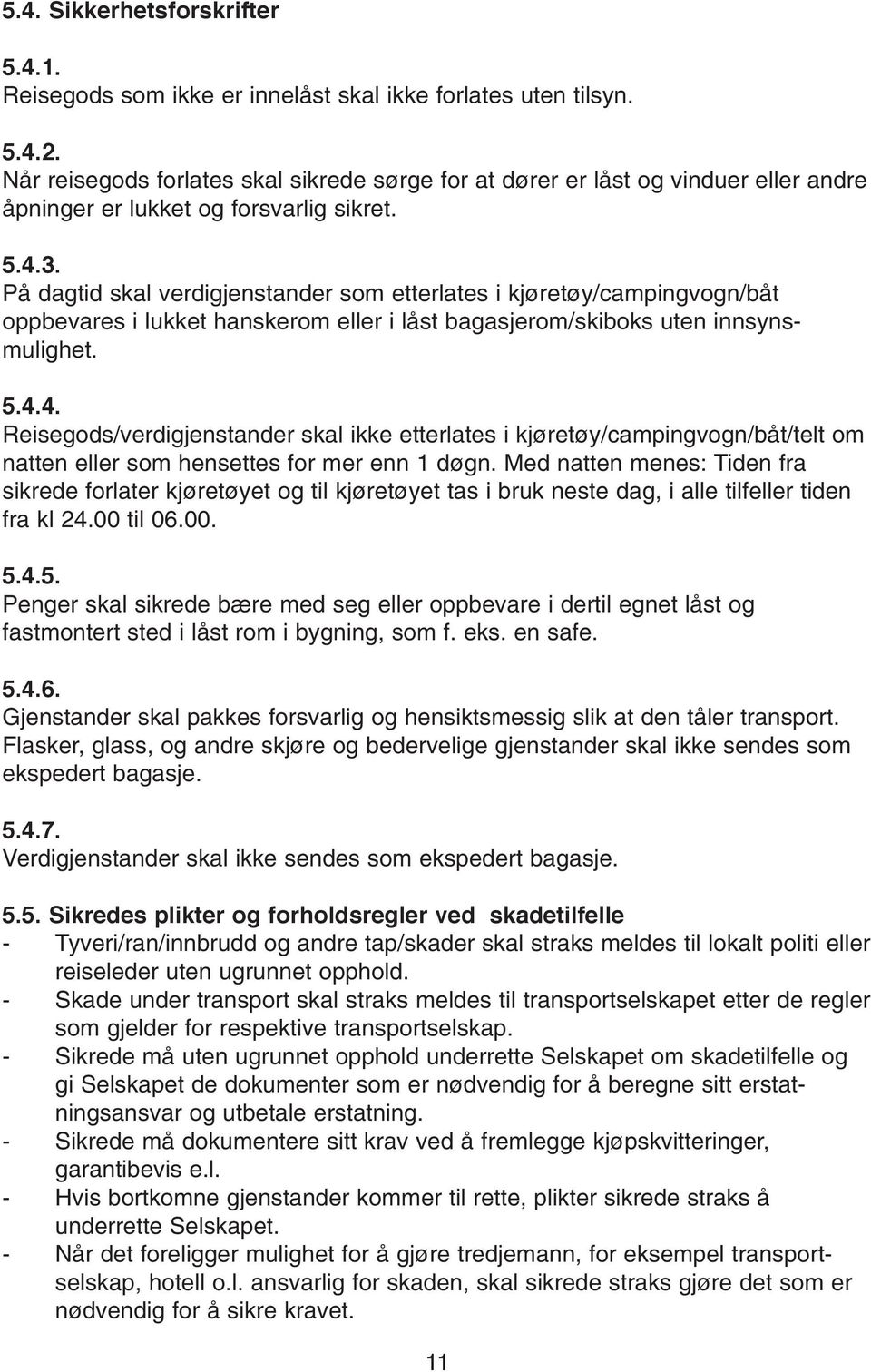 Reisegods/verdigjenstander skal ikke etterlates i kjøretøy/campingvogn/båt/telt om natten eller som hensettes for mer enn 1 døgn.