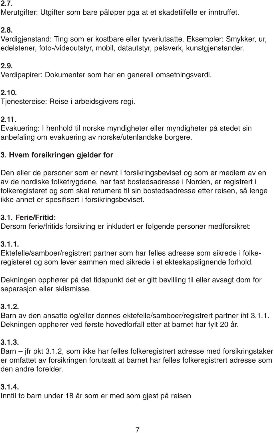 Tjenestereise: Reise i arbeidsgivers regi. Evakuering: I henhold til norske myndigheter eller myndigheter på stedet sin anbefaling om evakuering av norske/utenlandske borgere.