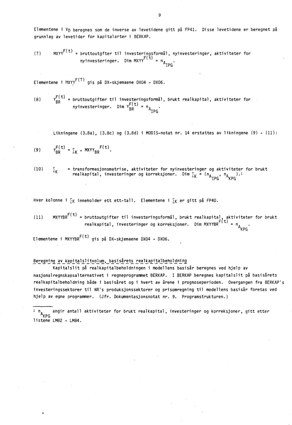 brukt realkapital aktiviteter for F(t) _ nyinvesteringer Dim Y BR - n A IPG Likningene (38a) (38c ) og (38d) i MODIS-notat nr 4 erstattes av likningene (9) - (): F(t) F(t) (9) YBR = /K MX"BR (0) =