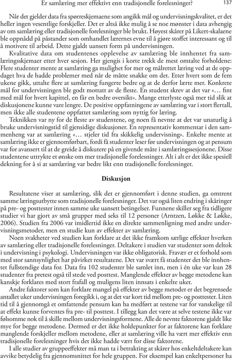 Høyest skårer på Likert-skalaene ble oppnådd på påstander som omhandlet lærernes evne til å gjøre stoffet interessant og til å motivere til arbeid. Dette gjaldt uansett form på undervisningen.