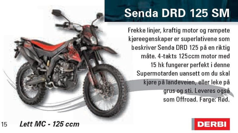 4-takts 125ccm motor med 15 hk fungerer perfekt i denne Supermotarden uansett om