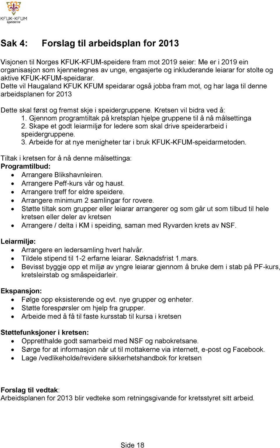 Kretsen vil bidra ved å: 1. Gjennom programtiltak på kretsplan hjelpe gruppene til å nå målsettinga 2. Skape et godt leiarmiljø for ledere som skal drive speiderarbeid i speidergruppene. 3.