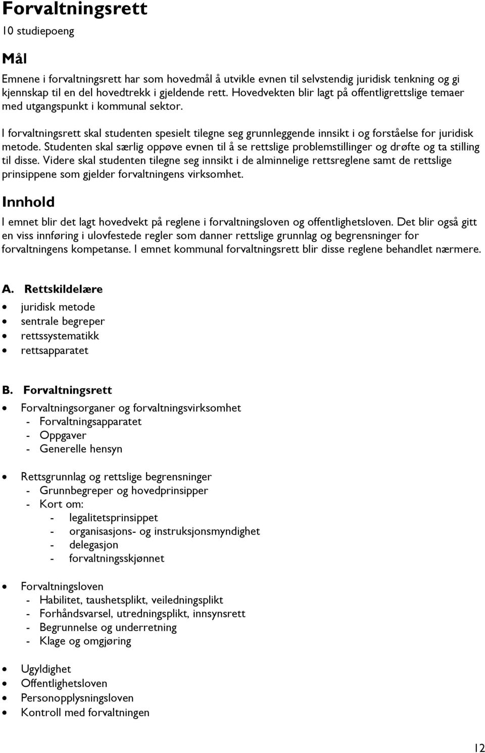 Studenten skal særlig oppøve evnen til å se rettslige problemstillinger og drøfte og ta stilling til disse.