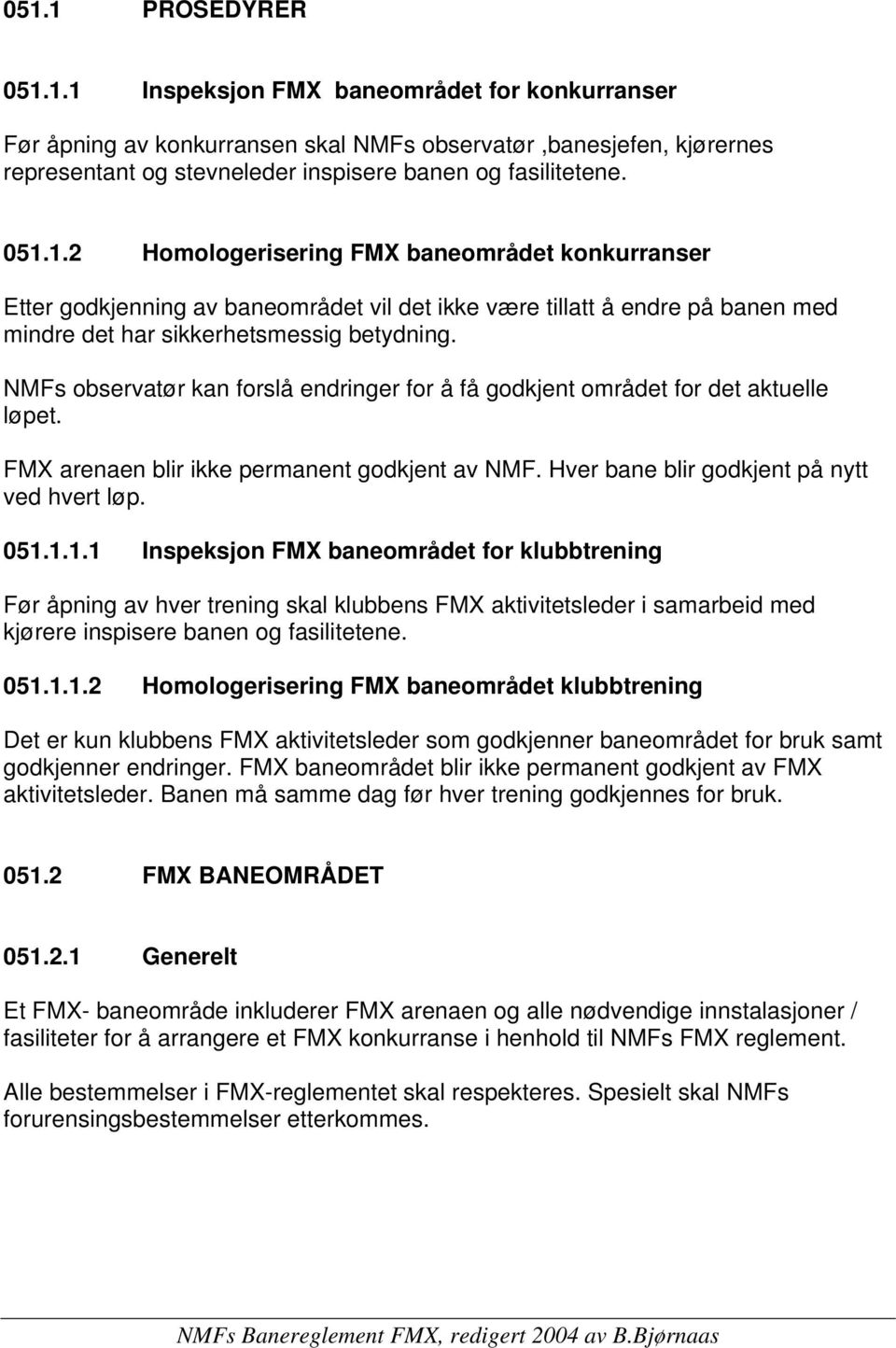 NMFs observatør kan forslå endringer for å få godkjent området for det aktuelle løpet. FMX arenaen blir ikke permanent godkjent av NMF. Hver bane blir godkjent på nytt ved hvert løp. 051.