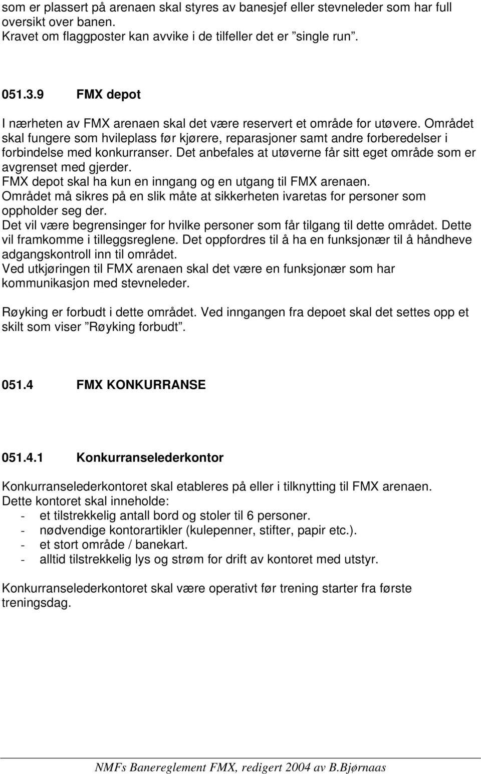 Området skal fungere som hvileplass før kjørere, reparasjoner samt andre forberedelser i forbindelse med konkurranser. Det anbefales at utøverne får sitt eget område som er avgrenset med gjerder.