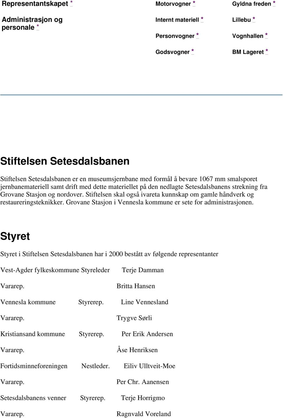 og nordover. Stiftelsen skal også ivareta kunnskap om gamle håndverk og restaureringsteknikker. Grovane Stasjon i Vennesla kommune er sete for administrasjonen.