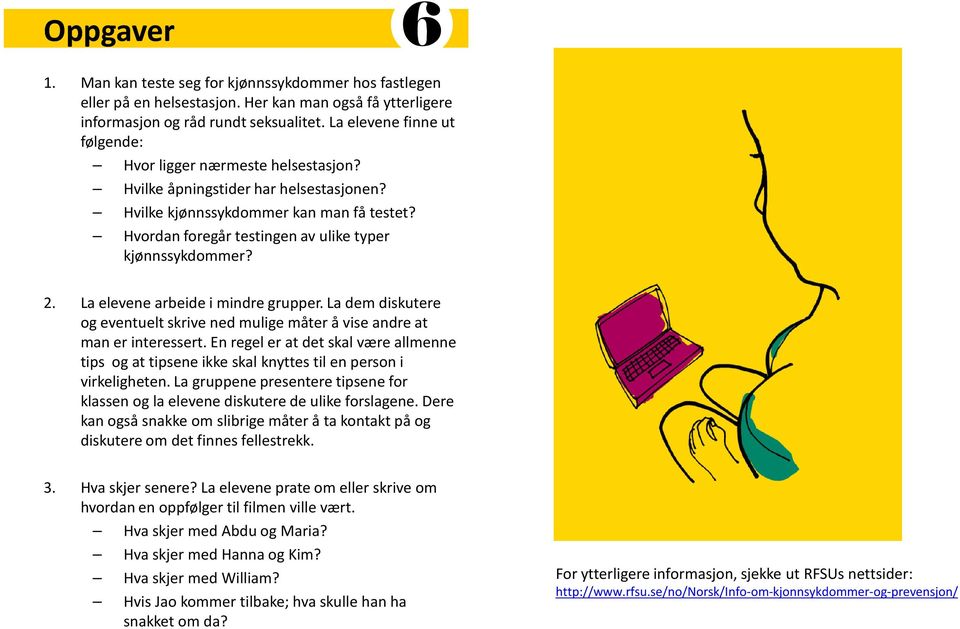 Hvordan foregår testingen av ulike typer kjønnssykdommer? 2. La elevene arbeide i mindre grupper. La dem diskutere og eventuelt skrive ned mulige måter å vise andre at man er interessert.