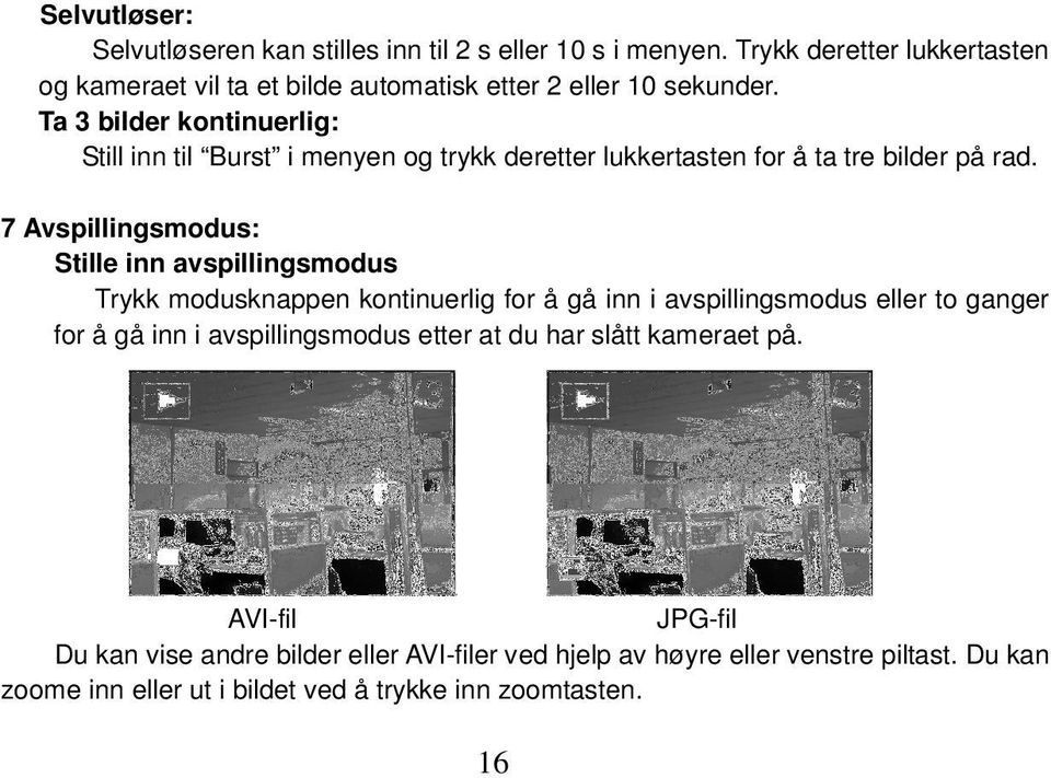 Ta 3 bilder kontinuerlig: Still inn til Burst i menyen og trykk deretter lukkertasten for å ta tre bilder på rad.