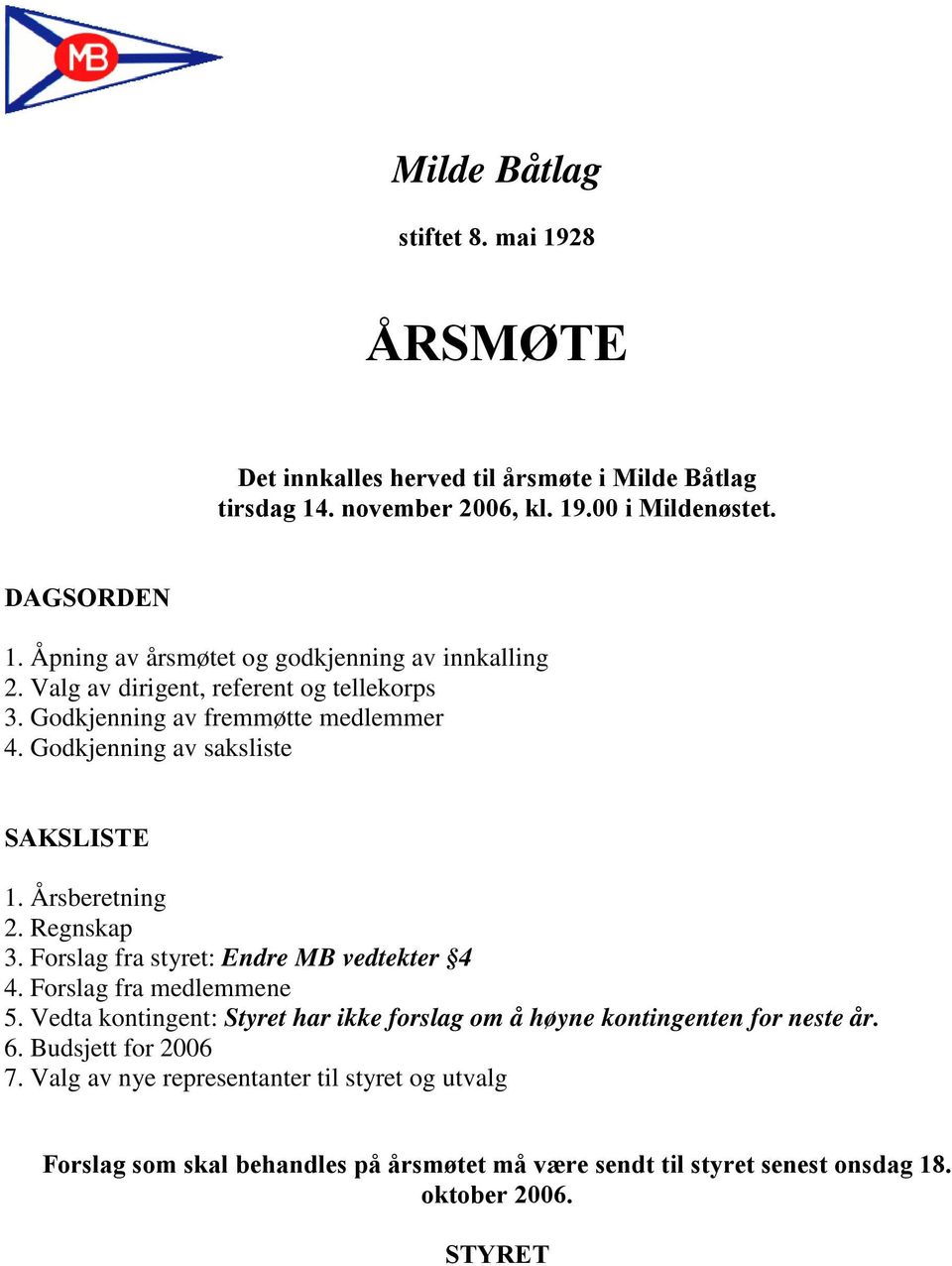 Årsberetning 2. Regnskap 3. Forslag fra styret: Endre MB vedtekter 4 4. Forslag fra medlemmene 5.