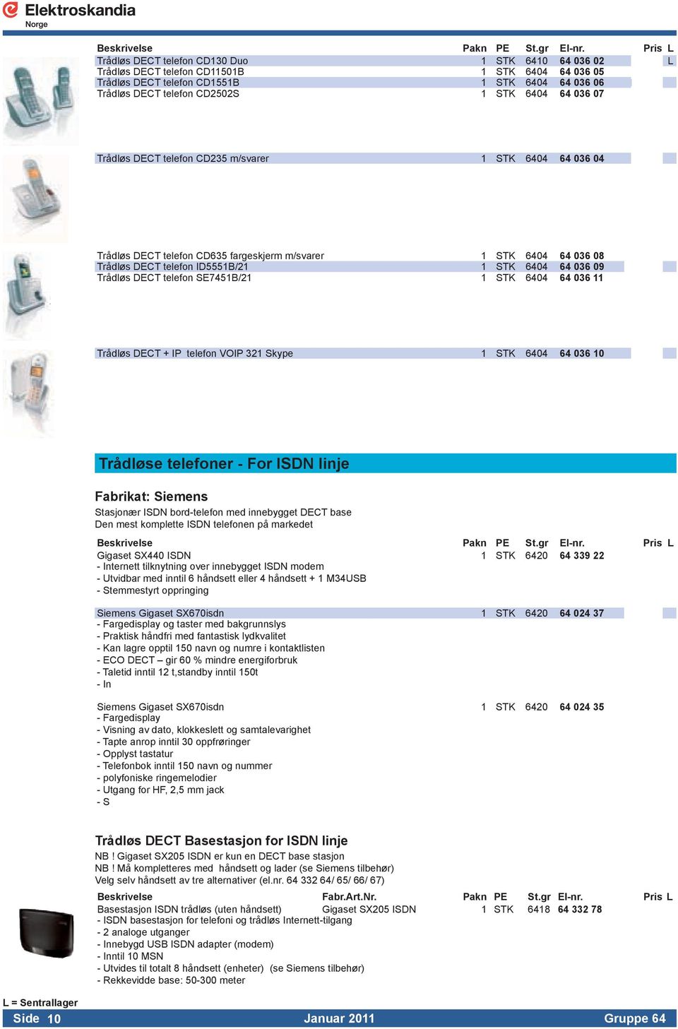 telefon SE7451B/21 1 STK 6404 64 036 11 Trådløs DECT + IP telefon VOIP 321 Skype 1 STK 6404 64 036 10 Trådløse telefoner - For ISDN linje Fabrikat: Siemens Stasjonær ISDN bord-telefon med innebygget