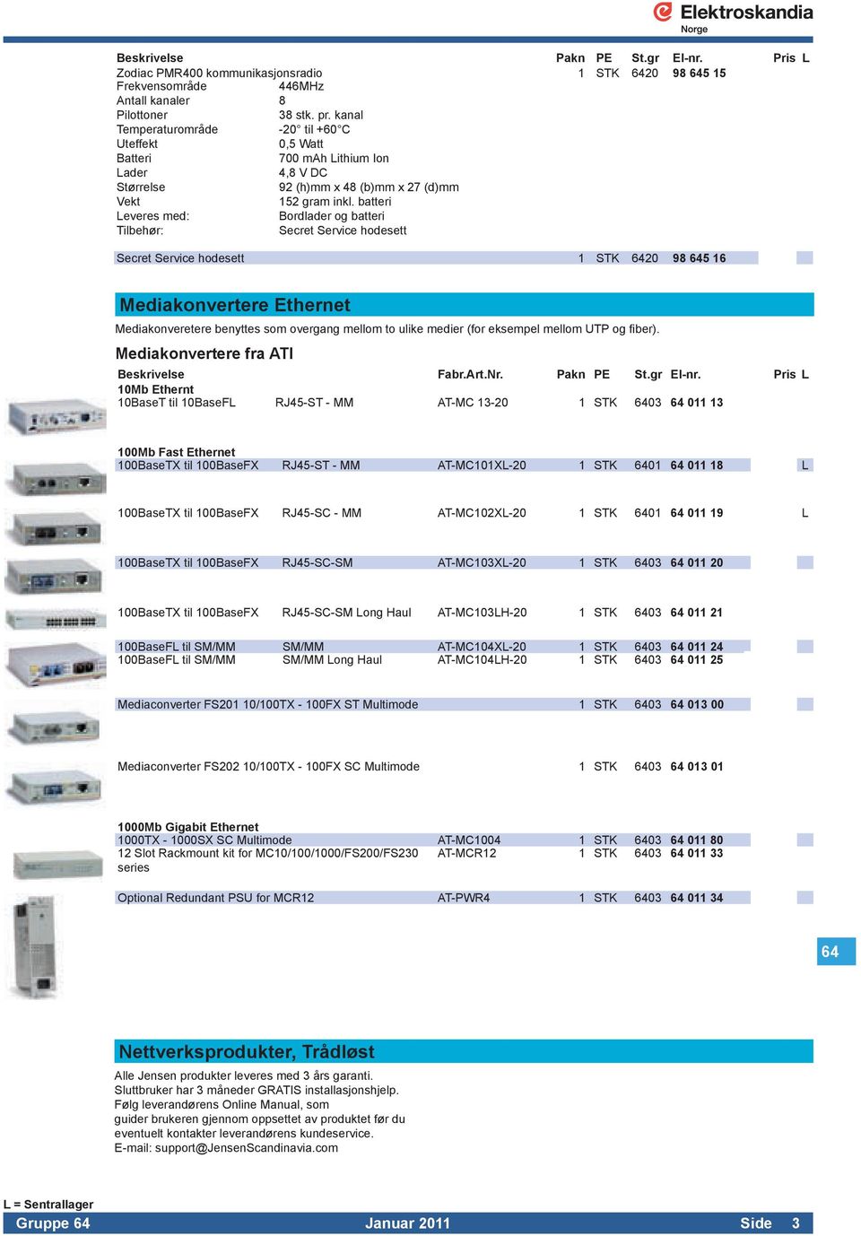 batteri Leveres med: Bordlader og batteri Tilbehør: Secret Service hodesett Secret Service hodesett 1 STK 6420 98 645 16 Mediakonvertere Ethernet Mediakonveretere benyttes som overgang mellom to