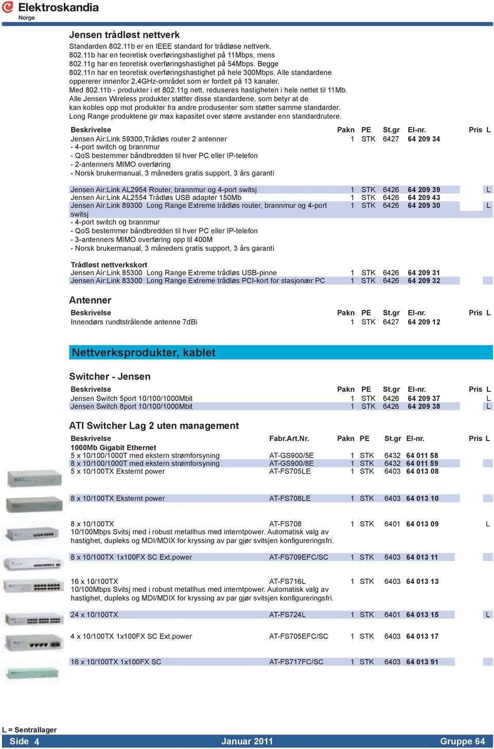 Alle standardene oppererer innenfor 2,4GHz-området som er fordelt på 13 kanaler. Med 802.11b - produkter i et 802.11g nett, reduseres hastigheten i hele nettet til 11Mb.