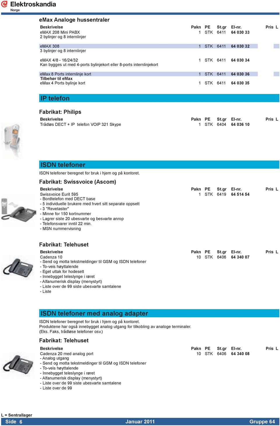 Fabrikat: Philips Trådløs DECT + IP telefon VOIP 321 Skype 1 STK 6404 64 036 10 ISDN telefoner ISDN telefoner beregnet for bruk i hjem og på kontoret.