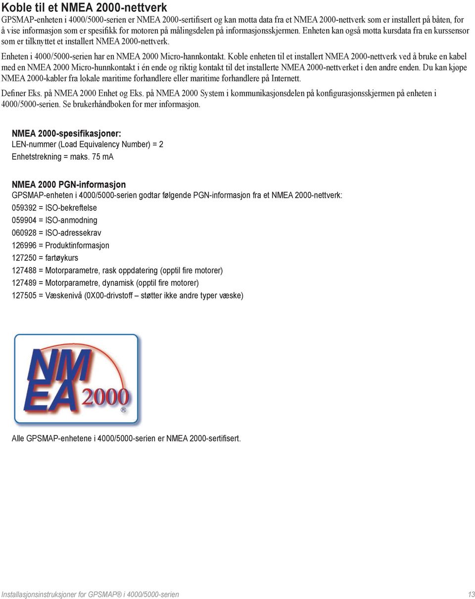 Enheten i 4000/5000-serien har en NMEA 2000 Micro-hannkontakt.