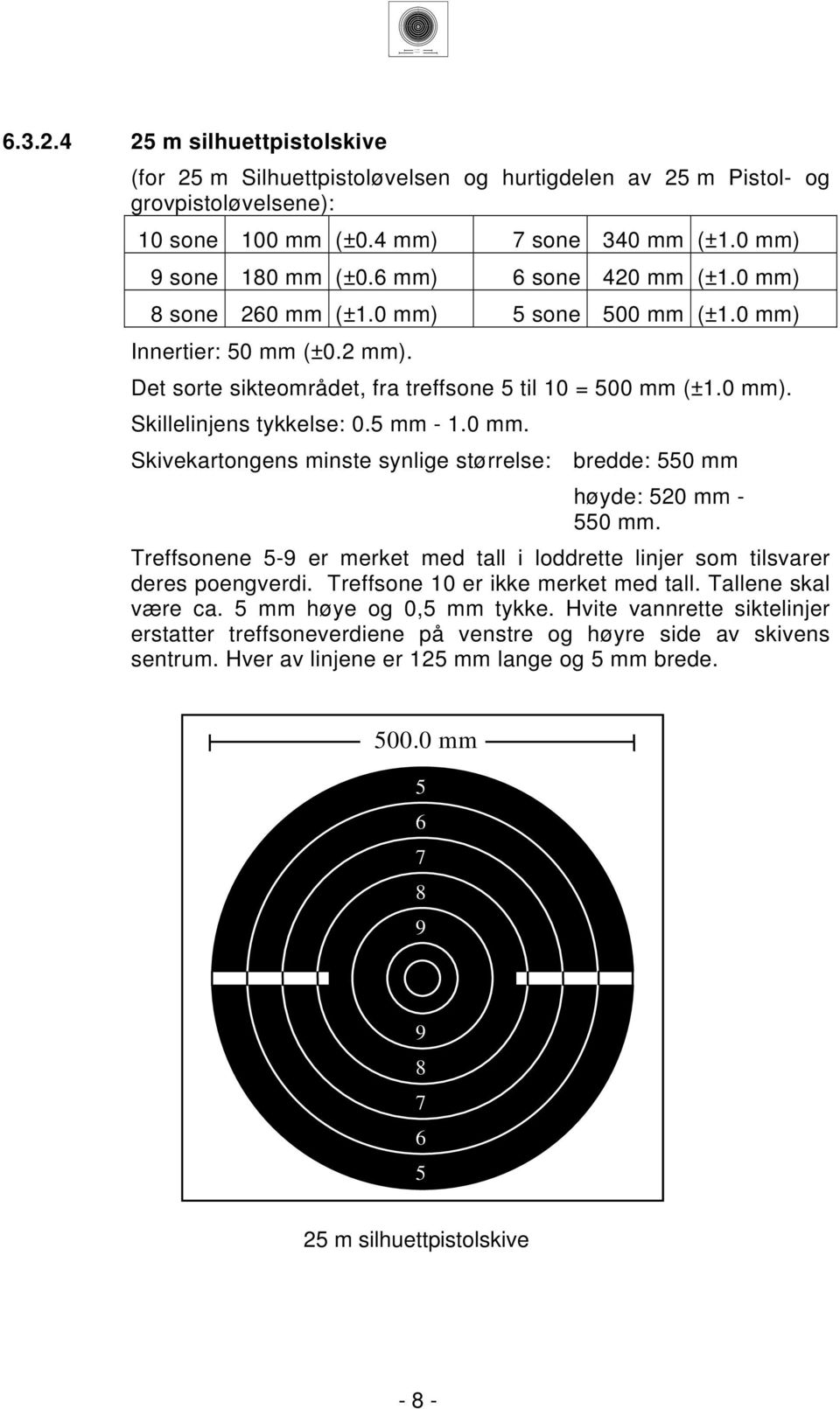 Treffsonene -9 er merket med tall i loddrette linjer som tilsvarer deres poengverdi. Treffsone 0 er ikke merket med tall. Tallene skal være ca. mm høye og 0, mm tykke.