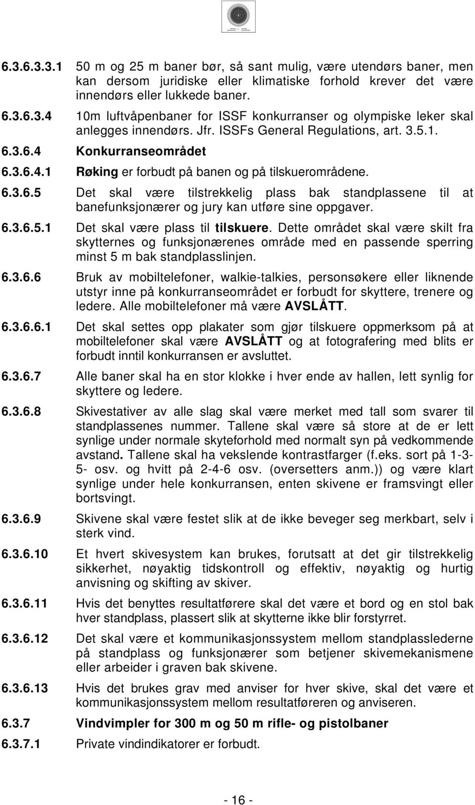 .. Røking er forbudt på banen og på tilskuerområdene.... Det skal være tilstrekkelig plass bak standplassene til at banefunksjonærer og jury kan utføre sine oppgaver.