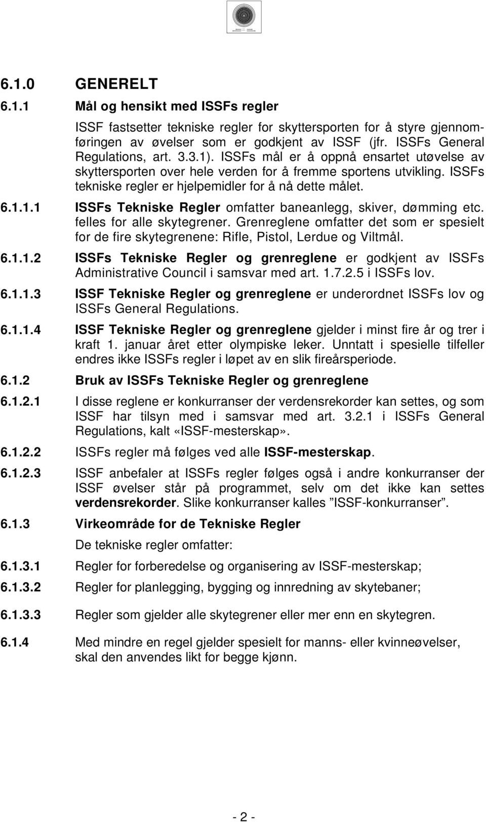 ISSFs tekniske regler er hjelpemidler for å nå dette målet.... ISSFs Tekniske Regler omfatter baneanlegg, skiver, dømming etc. felles for alle skytegrener.