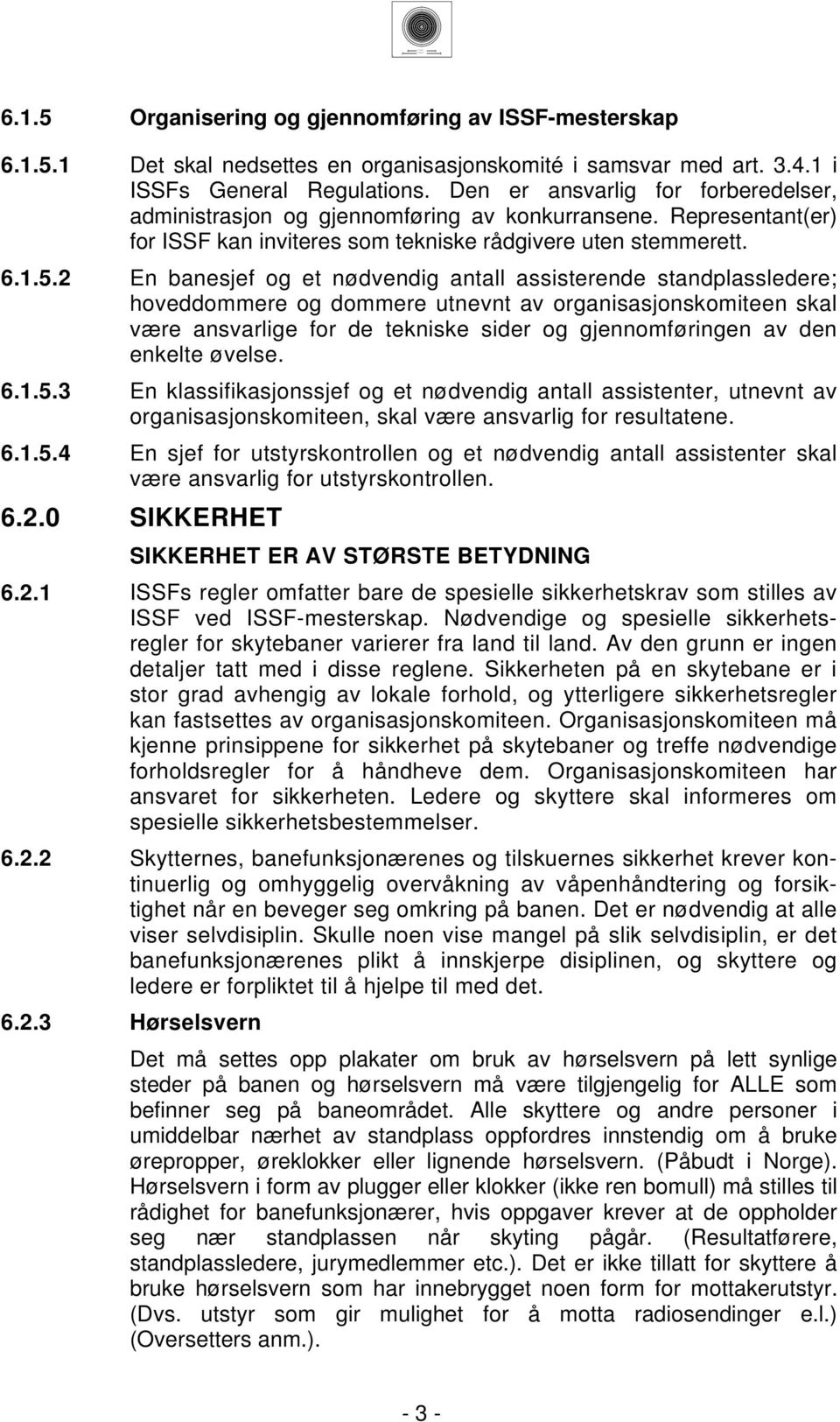 ... En banesjef og et nødvendig antall assisterende standplassledere; hoveddommere og dommere utnevnt av organisasjonskomiteen skal være ansvarlige for de tekniske sider og gjennomføringen av den