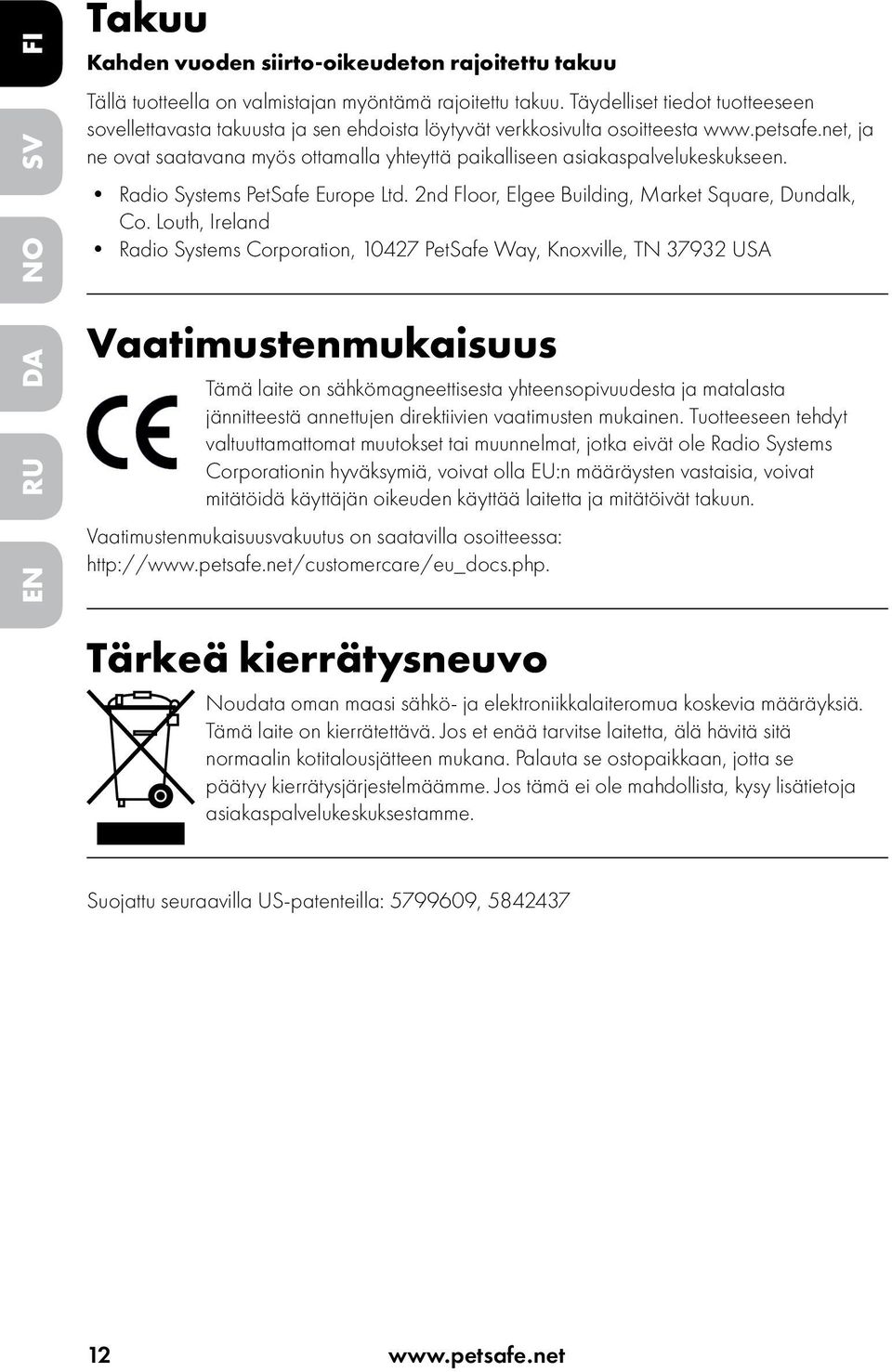 net, ja ne ovat saatavana myös ottamalla yhteyttä paikalliseen asiakaspalvelukeskukseen. Radio Systems PetSafe Europe Ltd. 2nd Floor, Elgee Building, Market Square, Dundalk, Co.