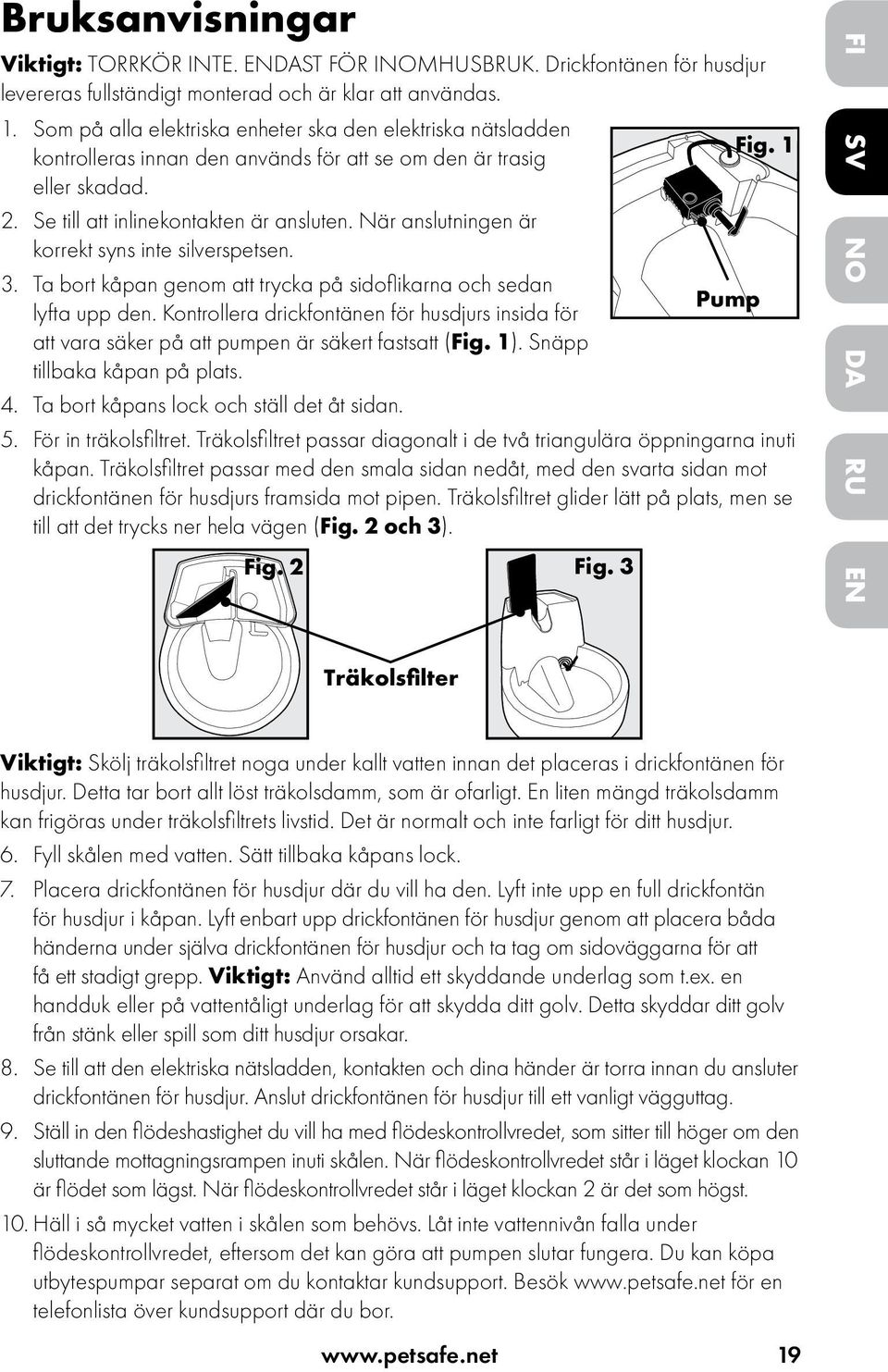 När anslutningen är korrekt syns inte silverspetsen. 3. Ta bort kåpan genom att trycka på sidoflikarna och sedan Pump lyfta upp den.