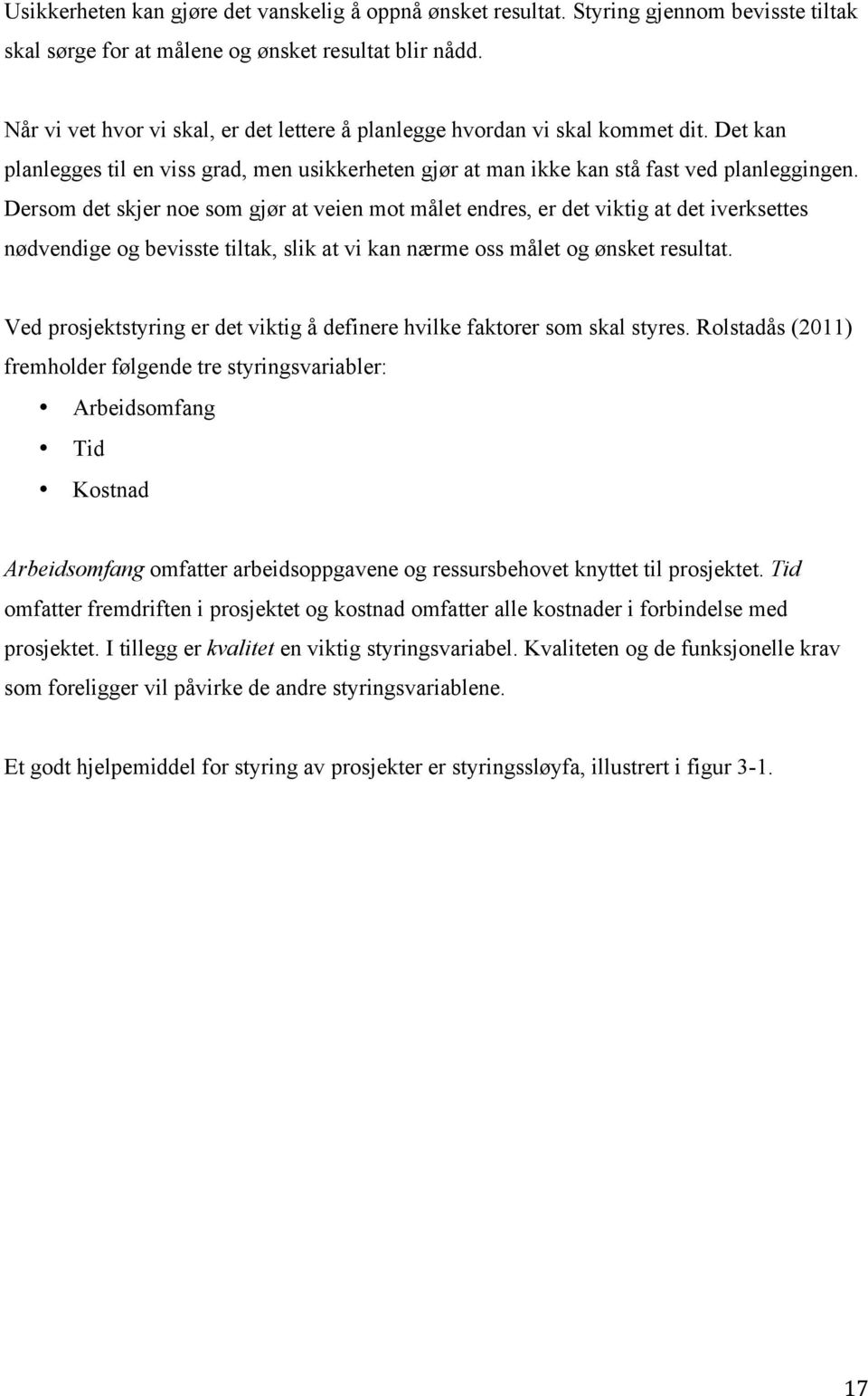 Dersom det skjer noe som gjør at veien mot målet endres, er det viktig at det iverksettes nødvendige og bevisste tiltak, slik at vi kan nærme oss målet og ønsket resultat.