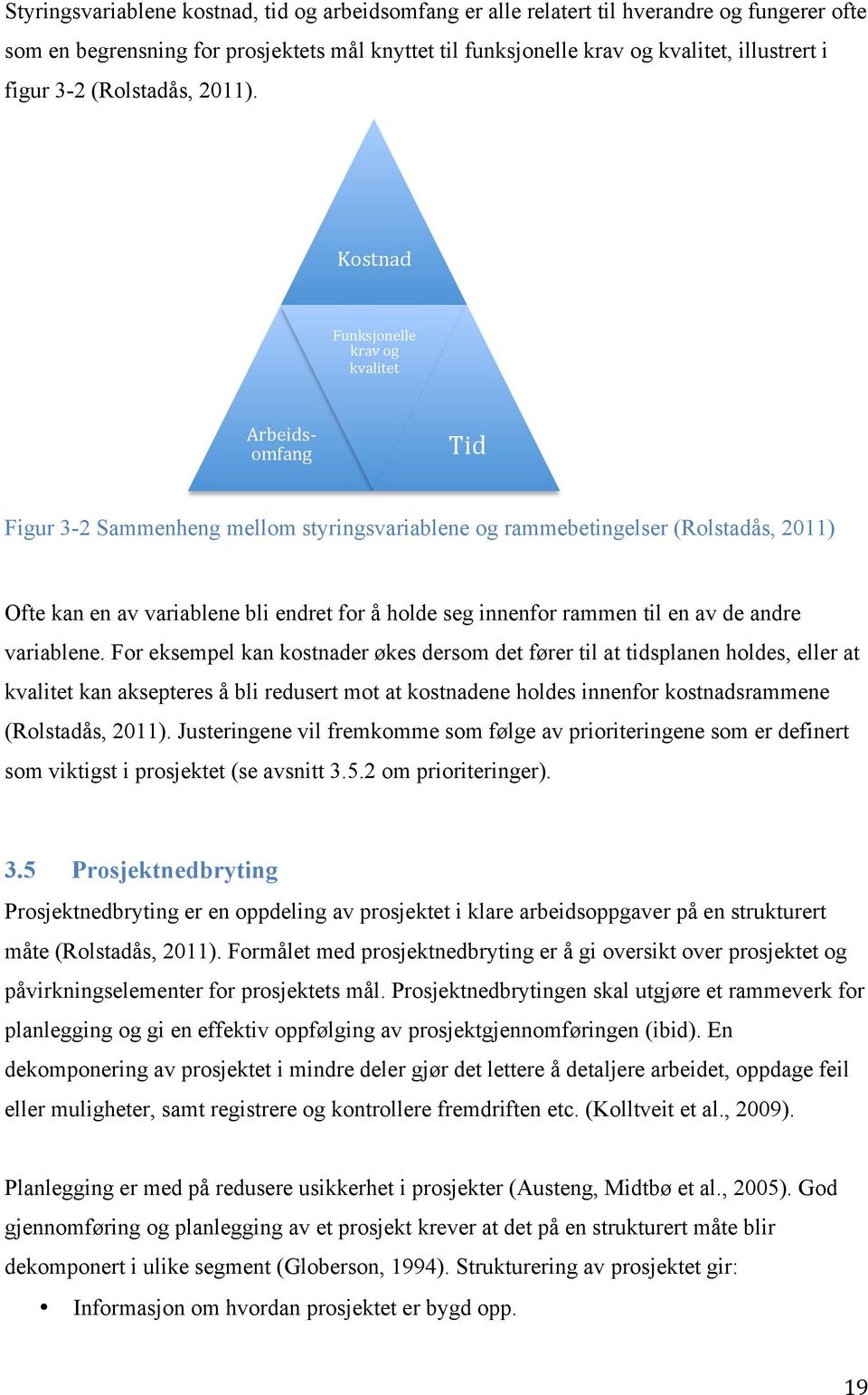 Kostnad Funksjonelle krav og kvalitet Arbeids- omfang Tid Figur 3-2 Sammenheng mellom styringsvariablene og rammebetingelser (Rolstadås, 2011) Ofte kan en av variablene bli endret for å holde seg