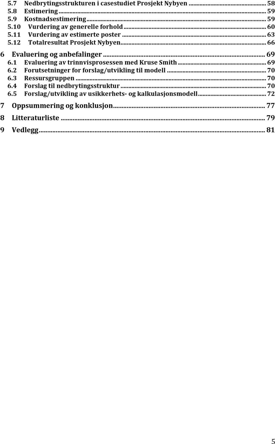 1 Evaluering av trinnvisprosessen med Kruse Smith... 69 6.2 Forutsetninger for forslag/utvikling til modell... 70 6.