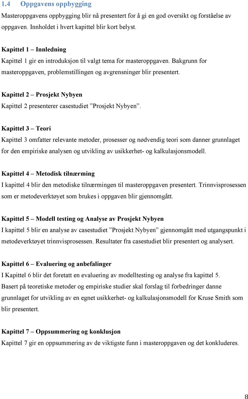 Kapittel 2 Prosjekt Nybyen Kapittel 2 presenterer casestudiet Prosjekt Nybyen.