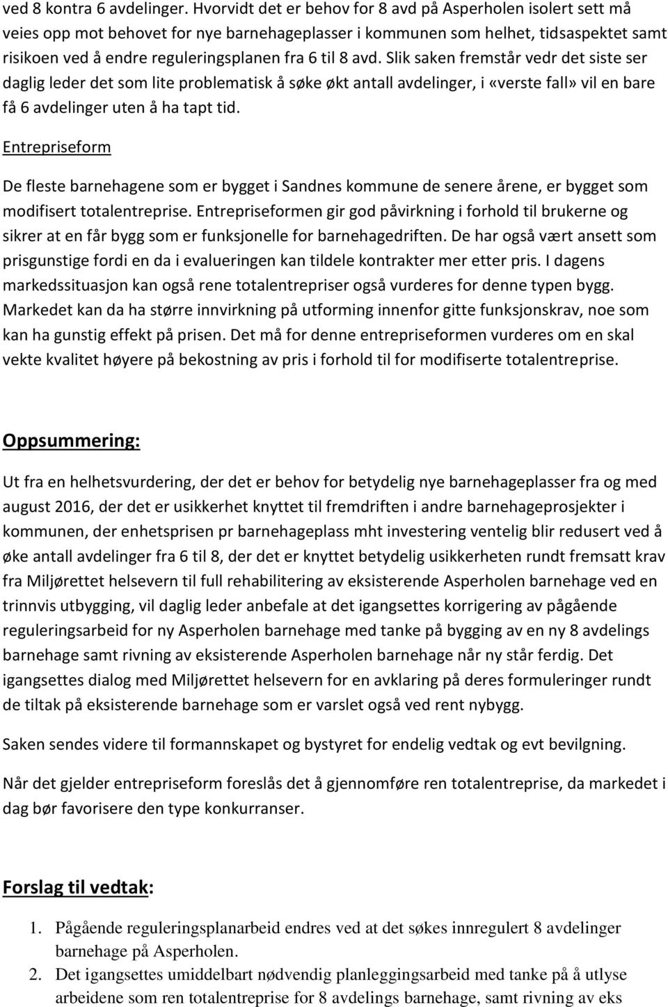 8 avd. Slik saken fremstår vedr det siste ser daglig leder det som lite problematisk å søke økt antall avdelinger, i «verste fall» vil en bare få 6 avdelinger uten å ha tapt tid.