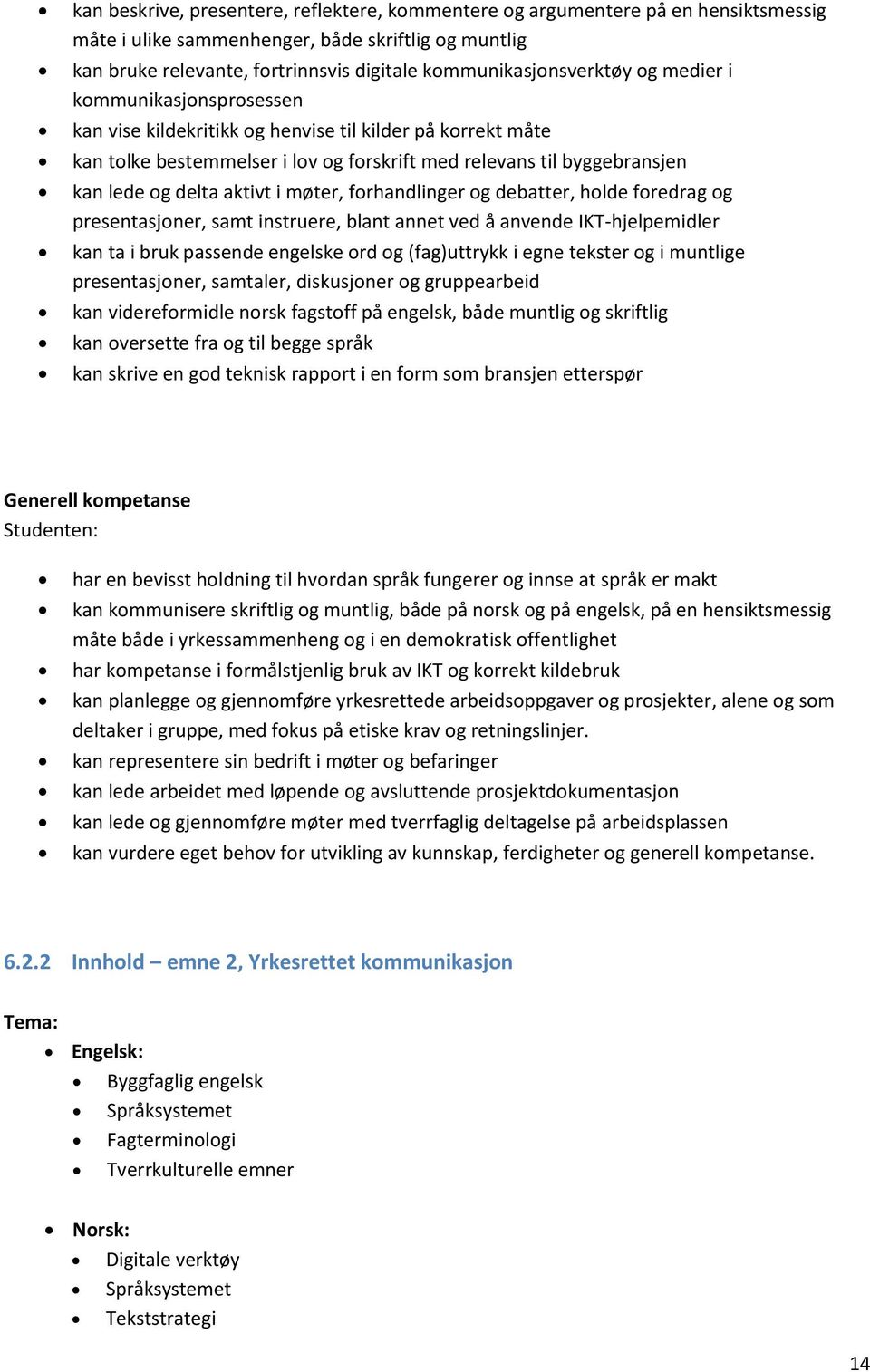 og delta aktivt i møter, forhandlinger og debatter, holde foredrag og presentasjoner, samt instruere, blant annet ved å anvende IKT-hjelpemidler kan ta i bruk passende engelske ord og (fag)uttrykk i