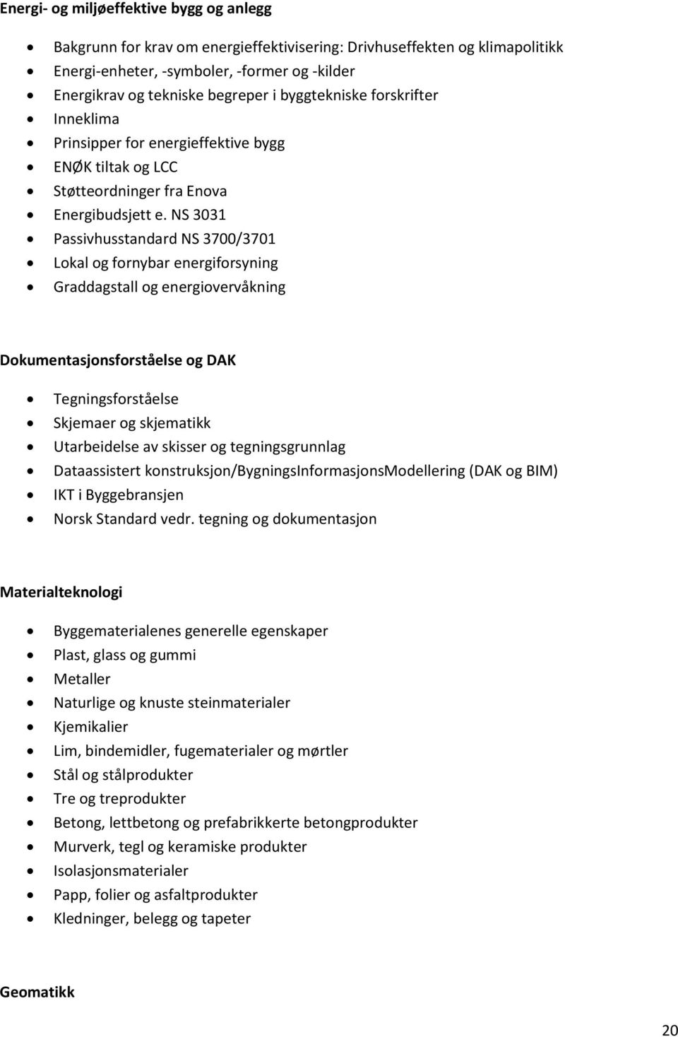 NS 3031 Passivhusstandard NS 3700/3701 Lokal og fornybar energiforsyning Graddagstall og energiovervåkning Dokumentasjonsforståelse og DAK Tegningsforståelse Skjemaer og skjematikk Utarbeidelse av