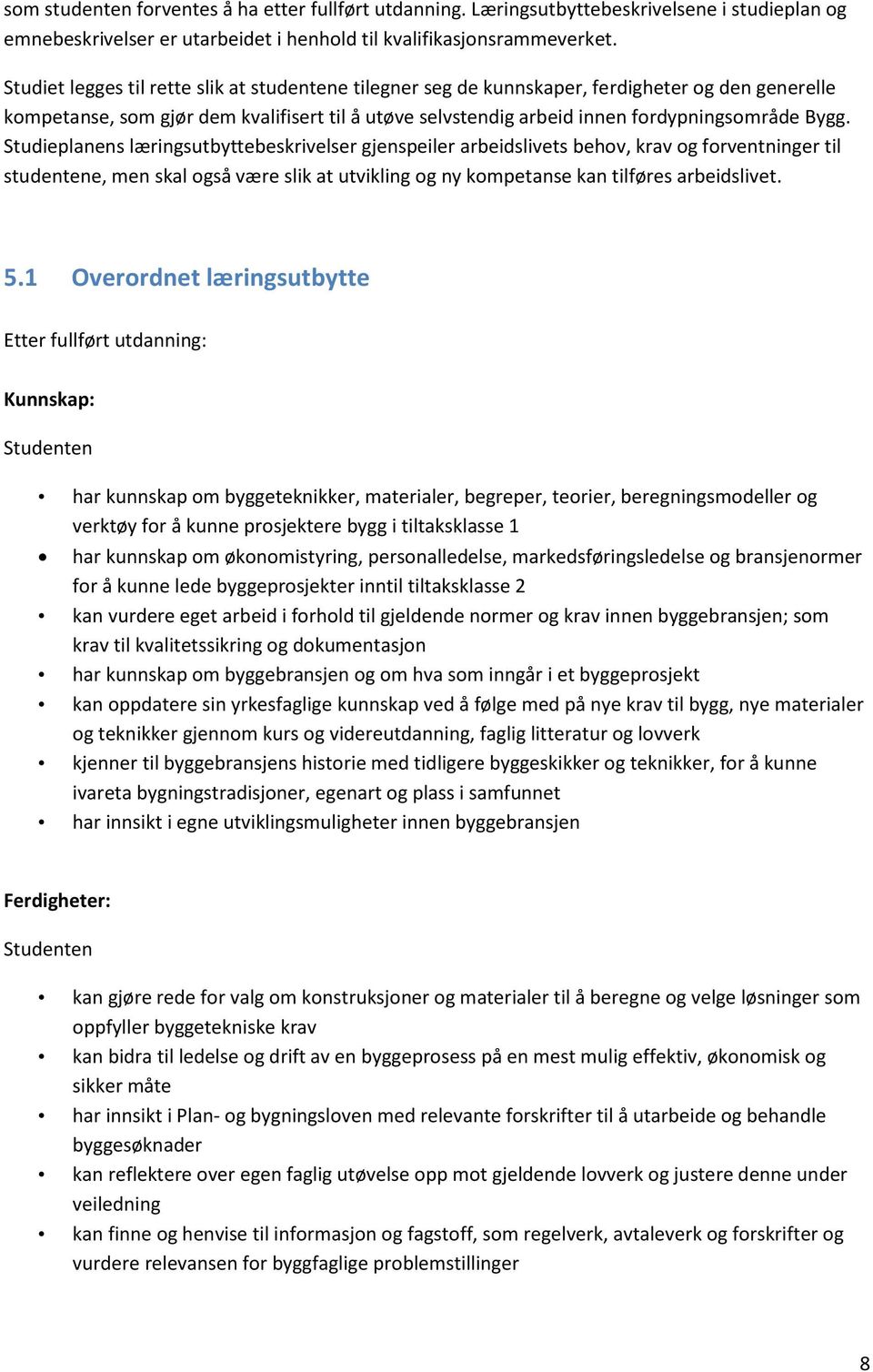 Studieplanens læringsutbyttebeskrivelser gjenspeiler arbeidslivets behov, krav og forventninger til studentene, men skal også være slik at utvikling og ny kompetanse kan tilføres arbeidslivet. 5.