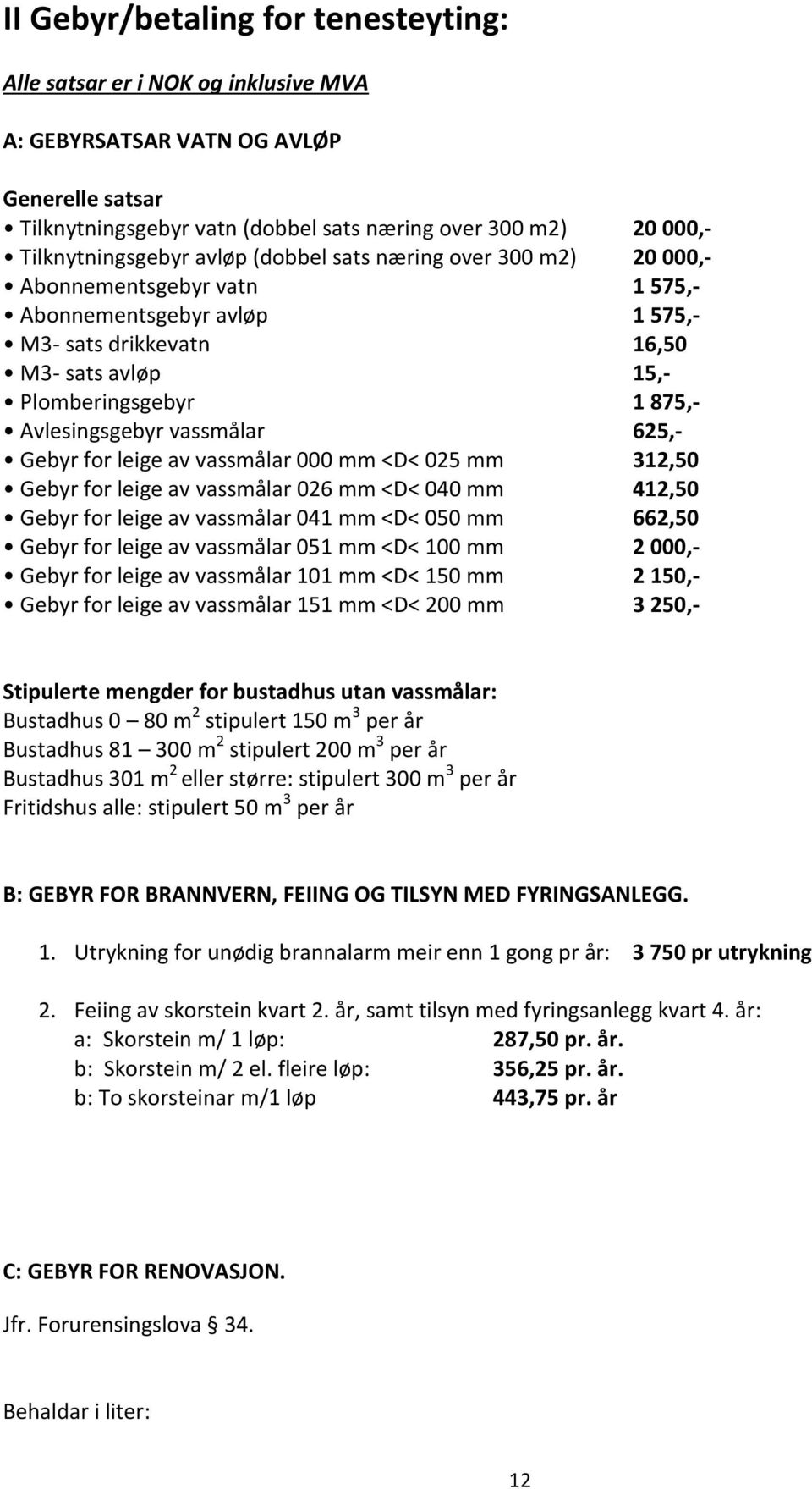 Avlesingsgebyr vassmålar 625,- Gebyr for leige av vassmålar 000 mm <D< 025 mm 312,50 Gebyr for leige av vassmålar 026 mm <D< 040 mm 412,50 Gebyr for leige av vassmålar 041 mm <D< 050 mm 662,50 Gebyr