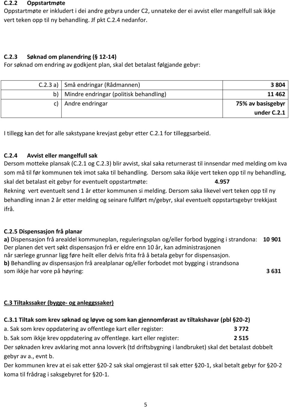 C.2.4 Avvist eller mangelfull sak Dersom motteke plansak (C.2.1 og C.2.3) blir avvist, skal saka returnerast til innsendar med melding om kva som må til før kommunen tek imot saka til behandling.