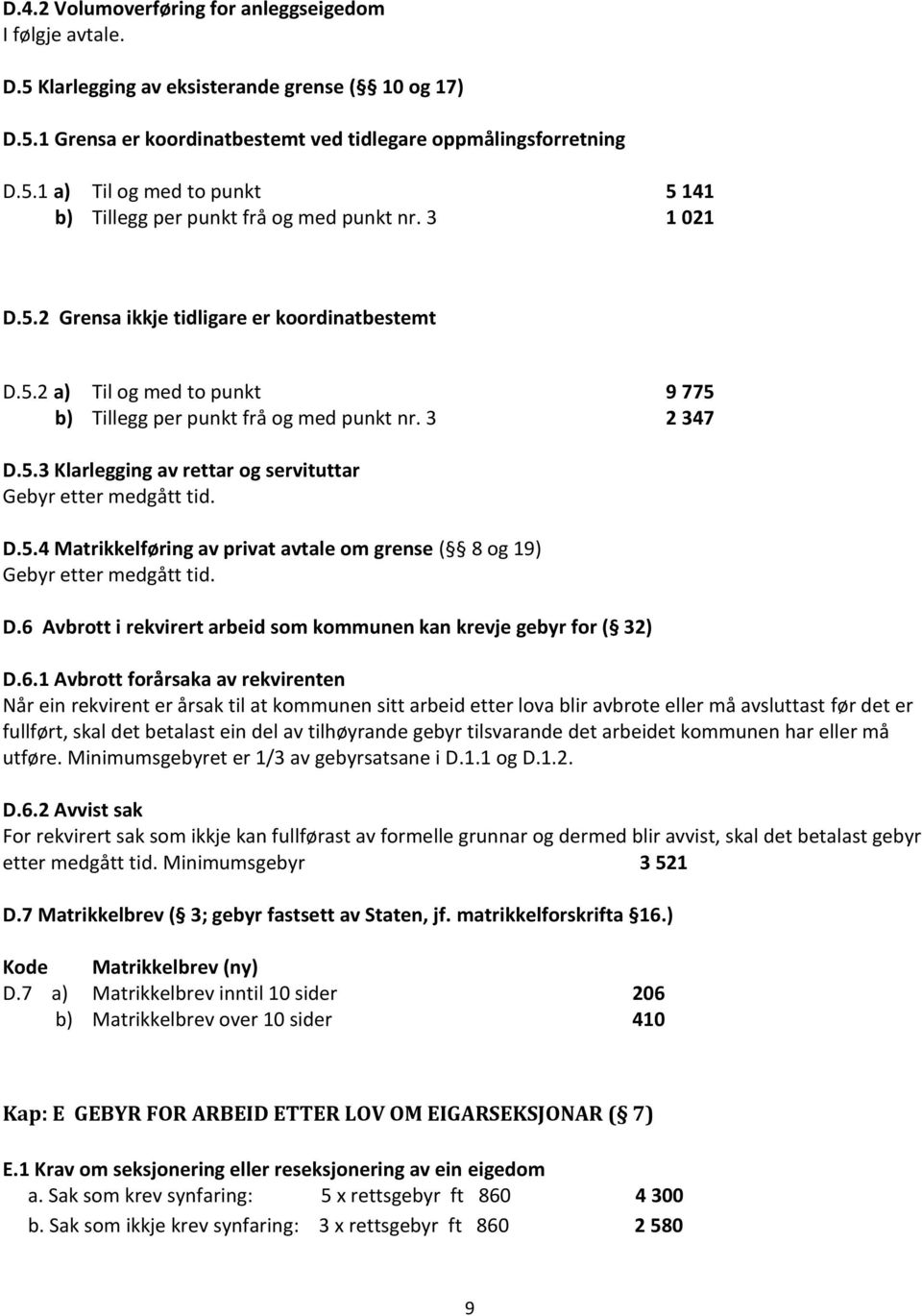 D.5.4 Matrikkelføring av privat avtale om grense ( 8 og 19) Gebyr etter medgått tid. D.6 