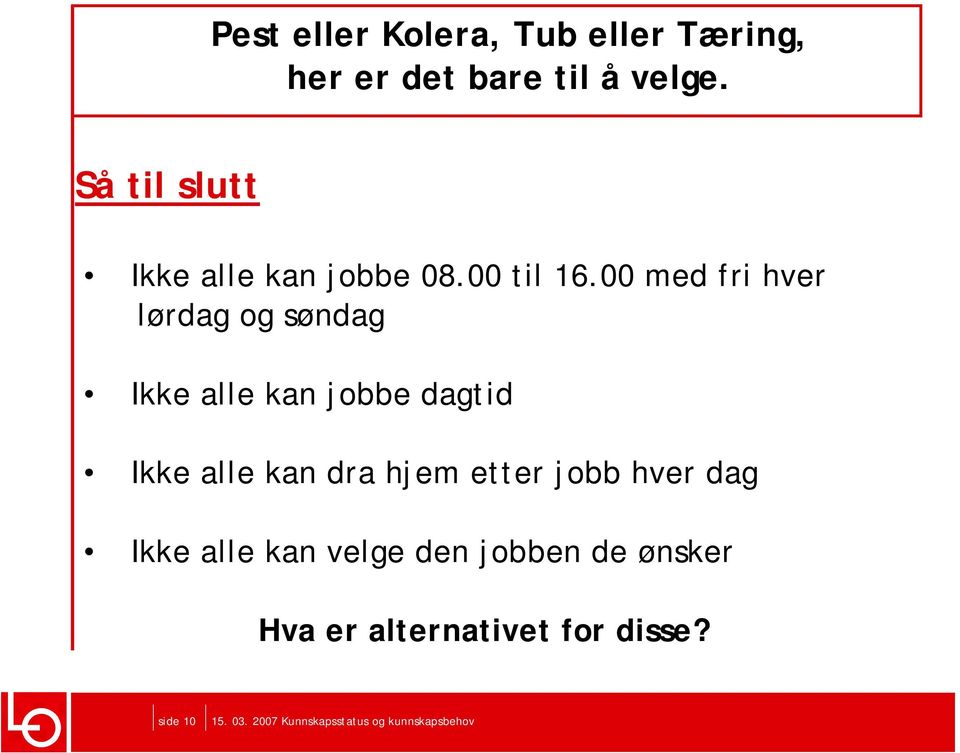 00 med fri hver lørdag og søndag Ikke alle kan jobbe dagtid Ikke alle kan