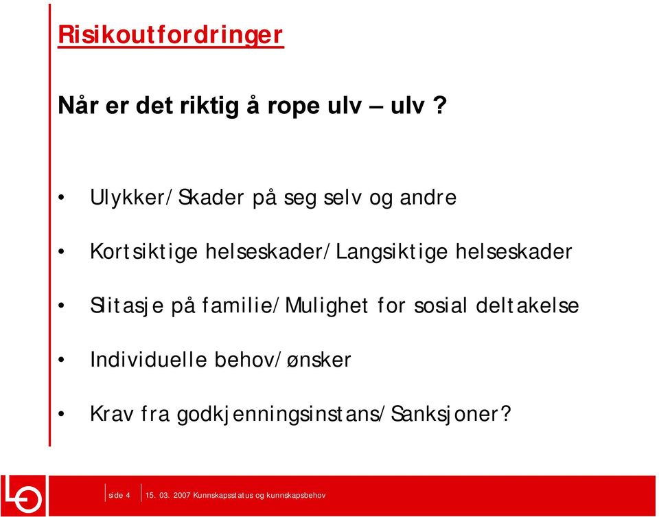 helseskader/langsiktige helseskader Slitasje på familie/mulighet