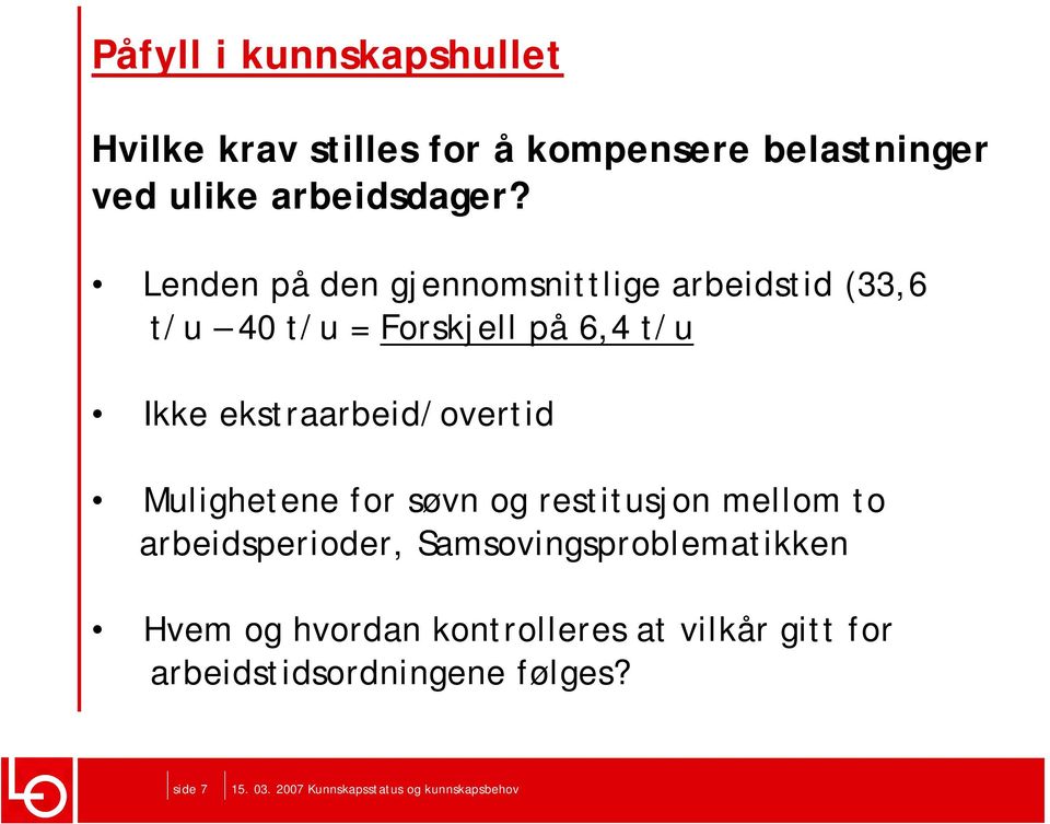 Lenden på den gjennomsnittlige arbeidstid (33,6 t/u 40 t/u = Forskjell på 6,4 t/u Ikke