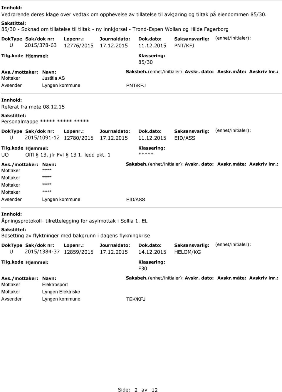 76/2015 11.12.2015 PNT/KFJ 85/30 Justitia AS PNT/KFJ Referat fra møte 08.12.15 Personalmappe 2015/1091-12 12780/2015 11.12.2015 ED/ASS O ED/ASS Åpningsprotokoll- tilrettelegging for asylmottak i Sollia 1.