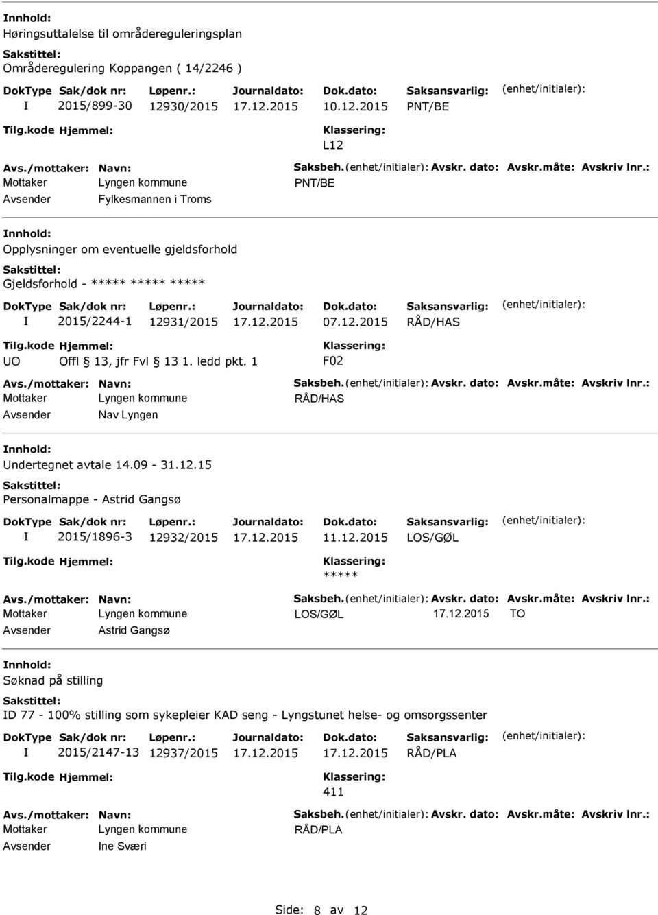 2015 PNT/BE L12 PNT/BE Fylkesmannen i Troms Opplysninger om eventuelle gjeldsforhold Gjeldsforhold - 2015/2244-1 12931/2015 07.12.2015 RÅD/HAS O F02 RÅD/HAS Nav Lyngen ndertegnet avtale 14.