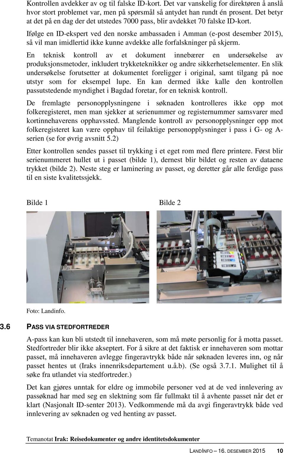 Ifølge en ID-ekspert ved den norske ambassaden i Amman (e-post desember 2015), så vil man imidlertid ikke kunne avdekke alle forfalskninger på skjerm.