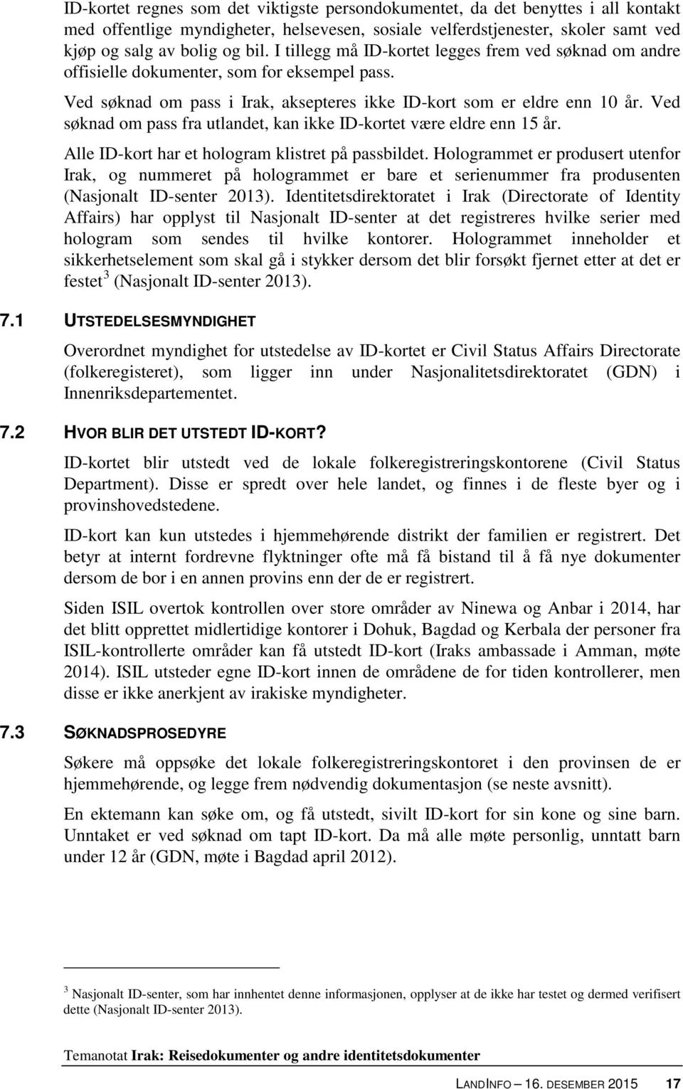 Ved søknad om pass fra utlandet, kan ikke ID-kortet være eldre enn 15 år. Alle ID-kort har et hologram klistret på passbildet.