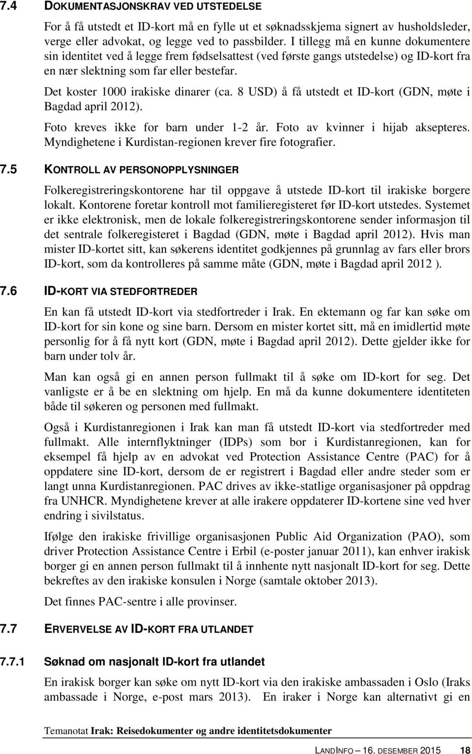 Det koster 1000 irakiske dinarer (ca. 8 USD) å få utstedt et ID-kort (GDN, møte i Bagdad april 2012). Foto kreves ikke for barn under 1-2 år. Foto av kvinner i hijab aksepteres.