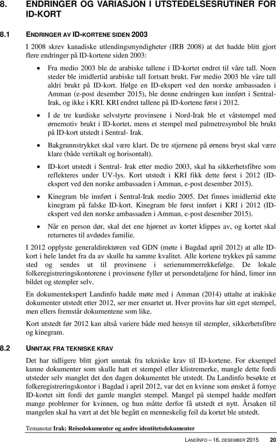 i ID-kortet endret til våre tall. Noen steder ble imidlertid arabiske tall fortsatt brukt. Før medio 2003 ble våre tall aldri brukt på ID-kort.