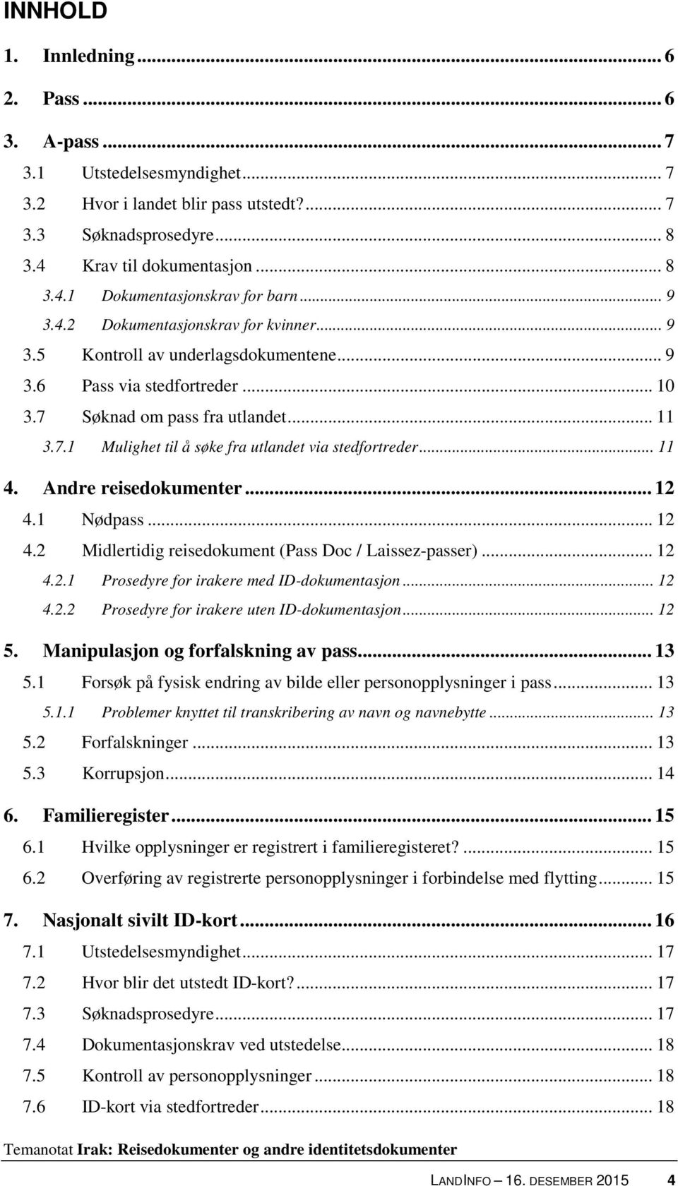 .. 11 4. Andre reisedokumenter... 12 4.1 Nødpass... 12 4.2 Midlertidig reisedokument (Pass Doc / Laissez-passer)... 12 4.2.1 Prosedyre for irakere med ID-dokumentasjon... 12 4.2.2 Prosedyre for irakere uten ID-dokumentasjon.