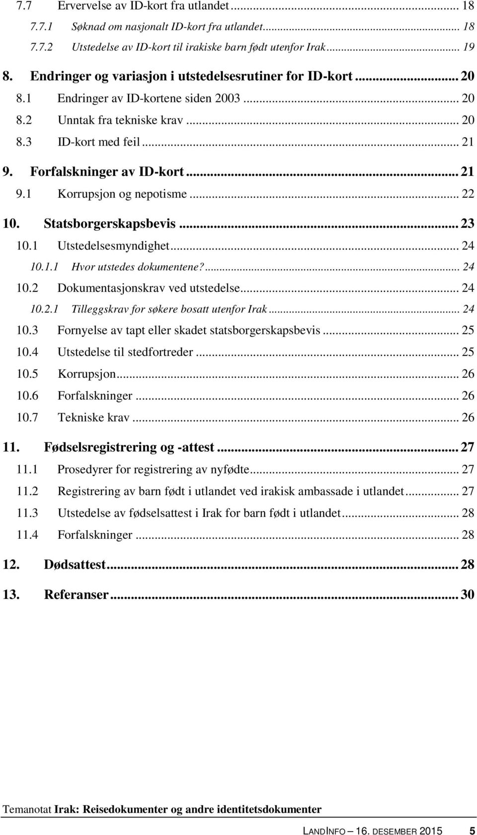 .. 21 9.1 Korrupsjon og nepotisme... 22 10. Statsborgerskapsbevis... 23 10.1 Utstedelsesmyndighet... 24 10.1.1 Hvor utstedes dokumentene?... 24 10.2 Dokumentasjonskrav ved utstedelse... 24 10.2.1 Tilleggskrav for søkere bosatt utenfor Irak.